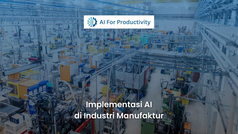 Sebuah foto mendetail dari atas (pemandangan udara) yang menangkap lantai pabrik manufaktur modern yang sibuk, penuh dengan mesin otomatis yang rumit, lengan robot, lini produksi, dan peralatan, semuanya diberi nuansa warna biru profesional. Pemandangan ini menonjolkan kerumitan operasi industri tingkat lanjut. Di bagian tengah atas, terdapat logo persegi panjang putih bersih dengan ikon gir-sirkuit biru dan teks 'AI For Productivity'. Di tengah bawah, terdapat teks besar dalam bahasa Indonesia yang berbunyi: 'Implementasi AI di Industri Manufaktur'.