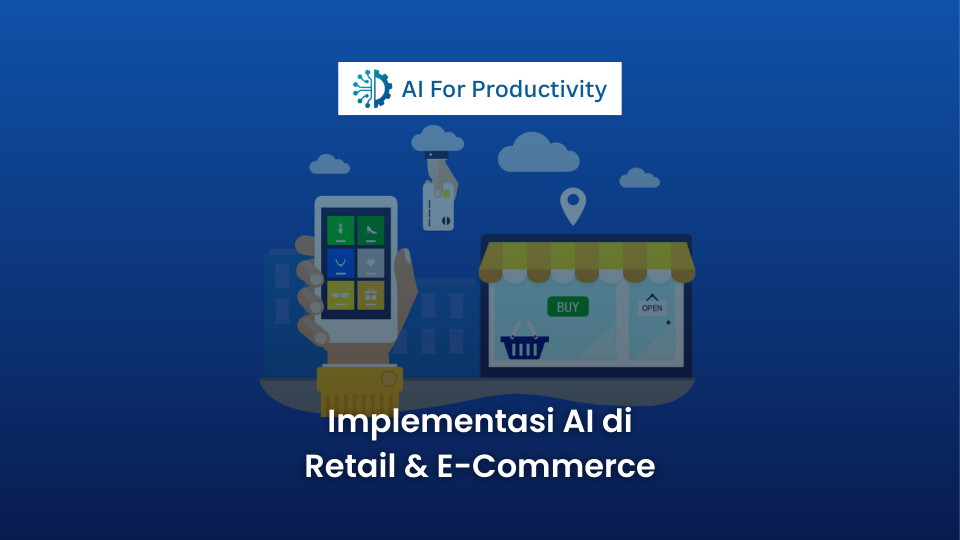 Ilustrasi flat-style konsep omnichannel retail yang menghubungkan belanja via smartphone (ikon produk dan keranjang) dengan toko fisik (tenda dan layar e-commerce dengan tombol BUY), di bawah logo 'AI For Productivity' dan teks judul 'Implementasi AI di Retail & E-Commerce'.