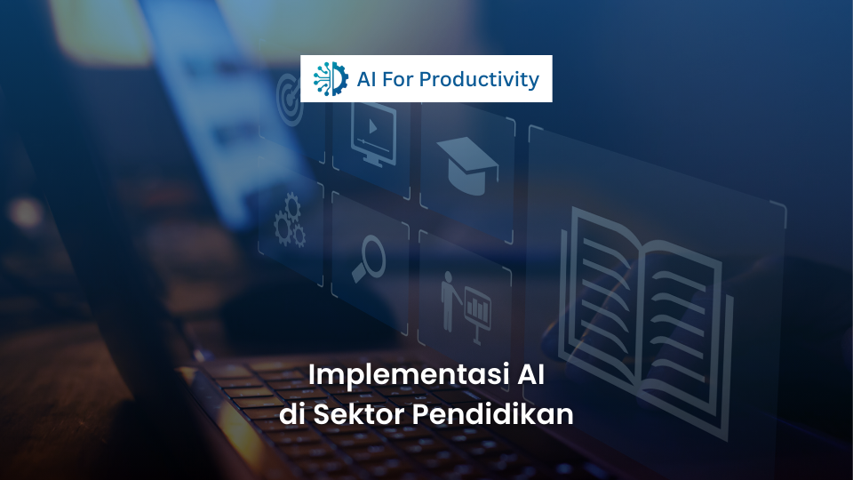 Gambar unggulan dengan latar belakang gelap dan logo "AI For Productivity" di kotak putih atas. Di bawahnya ada ikon digital mengambang seperti target, komputer, roda gigi, dan sketsa buku terbuka. Di bagian bawah terdapat teks besar berwarna putih yang berbunyi: "Implementasi AI di Sektor Pendidikan".